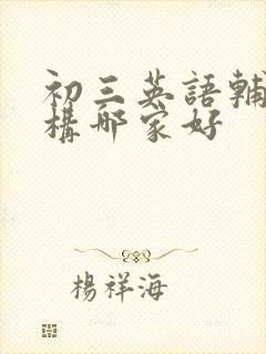 初三英语辅导机构哪家好