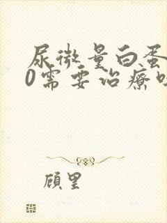 尿微量白蛋白80需要治疗吗