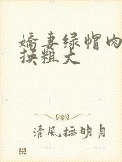 娇妻绿帽肉体交换粗大