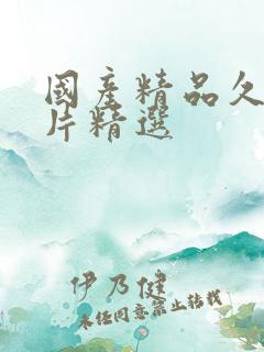 国产精品久久毛片精选