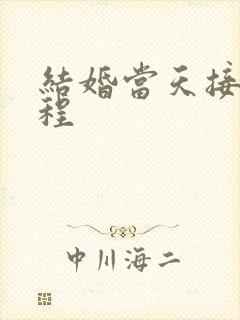 结婚当天接亲流程