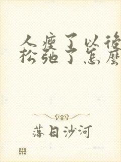 人瘦了以后皮肤松弛了怎么办