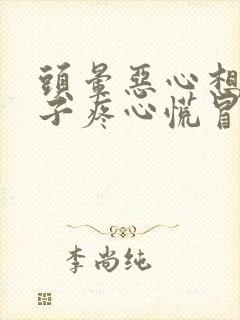 头晕恶心想吐肚子疼心慌冒汗脸发白