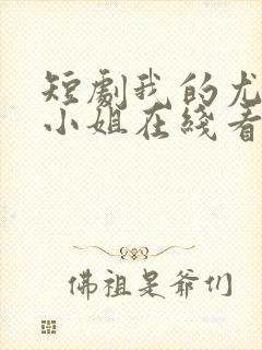 短剧我的尤物大小姐在线看免费