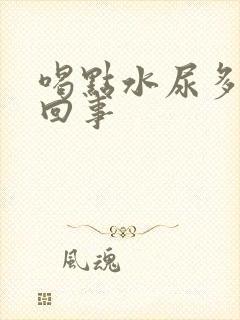 喝点水尿多怎么回事