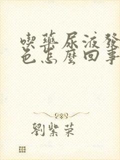 吃药尿液发红褐色怎么回事儿