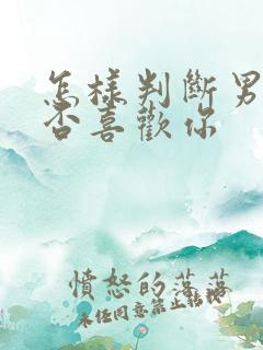 怎样判断男的是否喜欢你