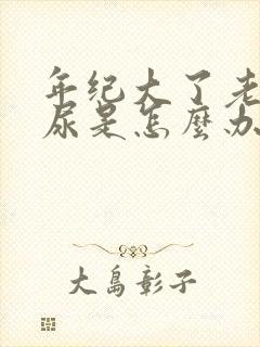 年纪大了老是漏尿是怎么办