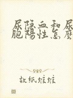 尿隐血和尿白细胞阳性怎么回事