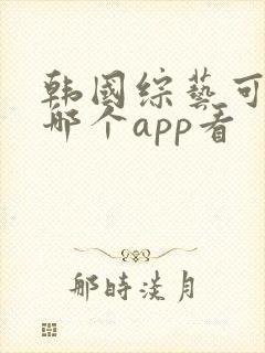 韩国综艺可以在哪个app看