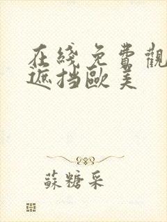 在线免费观看无遮挡欧美