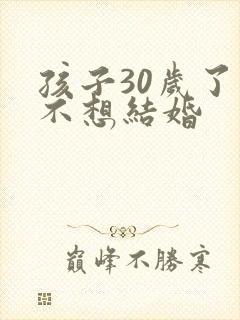 孩子30岁了还不想结婚