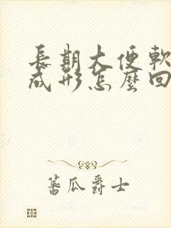 长期大便软粘不成形怎么回事