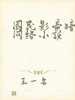 国民影帝暗恋我网络小说