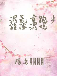 湿气重跑步出汗能排湿吗