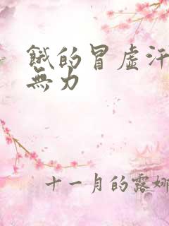 饿的冒虚汗浑身无力