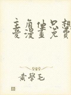 主角他只想谈恋爱漫画免费