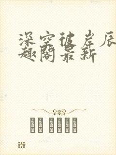 深空彼岸辰东笔趣阁最新