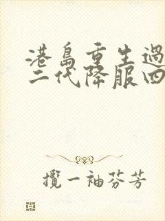 港岛重生过期军二代降服四美笔趣阁