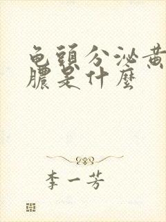 龟头分泌黄色的脓是什么