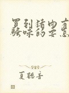 买到猪肉有那种骚味的要怎么处理