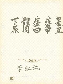 下体瘙痒是怎么原因白带豆腐渣拉丝