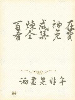 百炼成神在线观看全集免费播放高清版