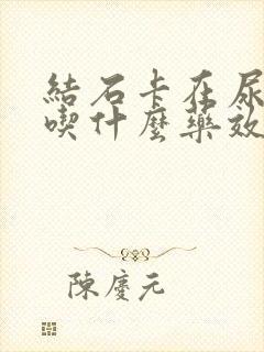 结石卡在尿道口吃什么药效果好