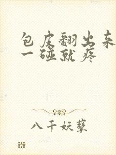 包皮翻出来龟头一碰就疼