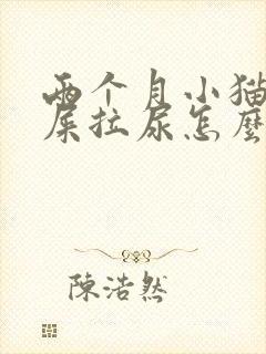 两个月小猫乱拉屎拉尿怎么办