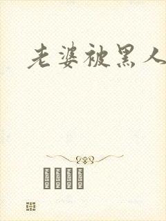 老婆被黑人爆操