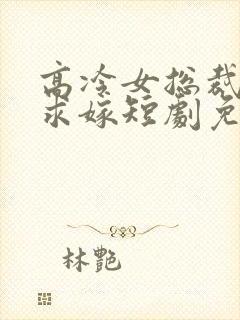 高冷女总裁带娃求嫁短剧免费观看