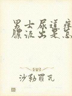 男士尿道痒还有脓流出是怎么回事