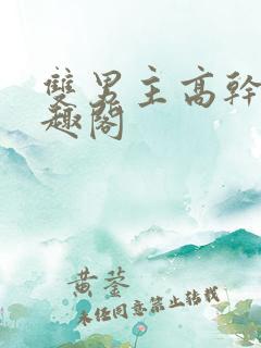 双男主高干文笔趣阁