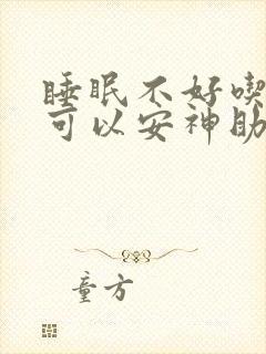 睡眠不好吃啥药可以安神助眠