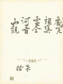 山河电视剧免费观看全集完整版