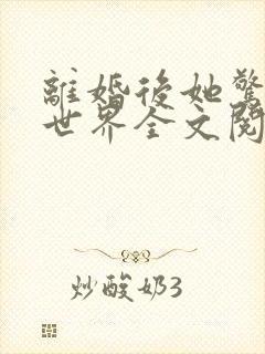 离婚后她惊艳了世界全文阅读小说