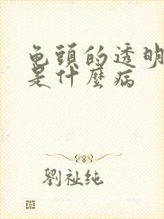 龟头的透明流脓是什么病