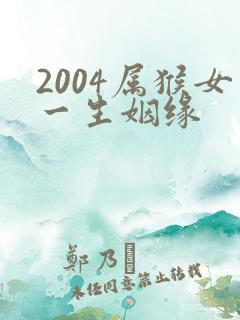 2004属猴女一生姻缘