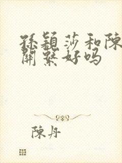 孙颖莎和陈幸同关系好吗