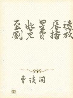 至此星辰远电视剧免费播放