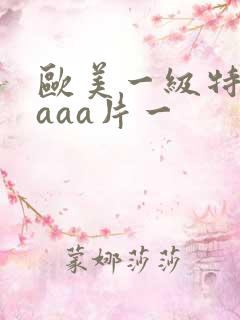 欧美一级特黄级aaa片一