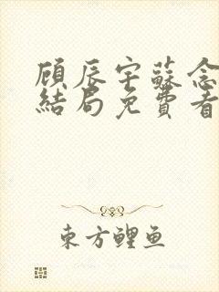 顾辰宇苏念柔大结局免费看全集