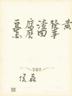 豆腐渣发黄白带怎么回事