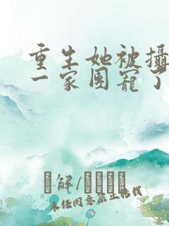 重生她被摄政王一家团宠了