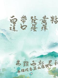 白带发黄粘稠阴道口瘙痒