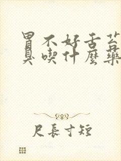 胃不好舌苔厚口臭吃什么药呢