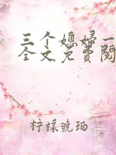 三个媳妇一锅烩全文免费阅读