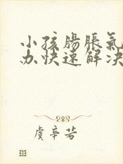 小孩肠胀气怎么办快速解决