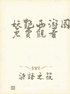 妖艳西游国语版免费观看